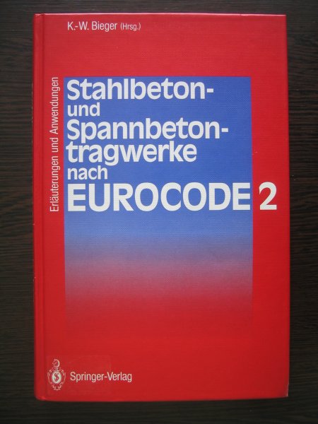 Bieger, K.W. - Stahlbeton- Und Spannbetontragwerke Nach Eurocode 2 / Erlauterungen und Anwendungen.