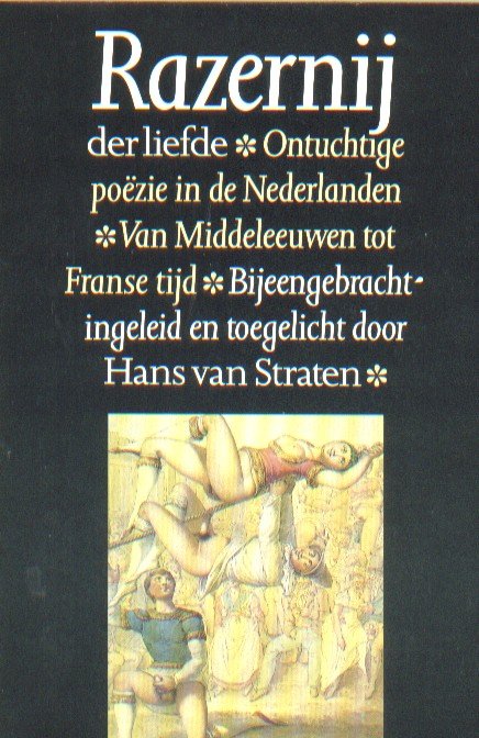 Straten, Hans van - Razernij der liefde. Ontuchtige poëzie in de Nederlanden, van Middeleeuwen tot Franse tijd.