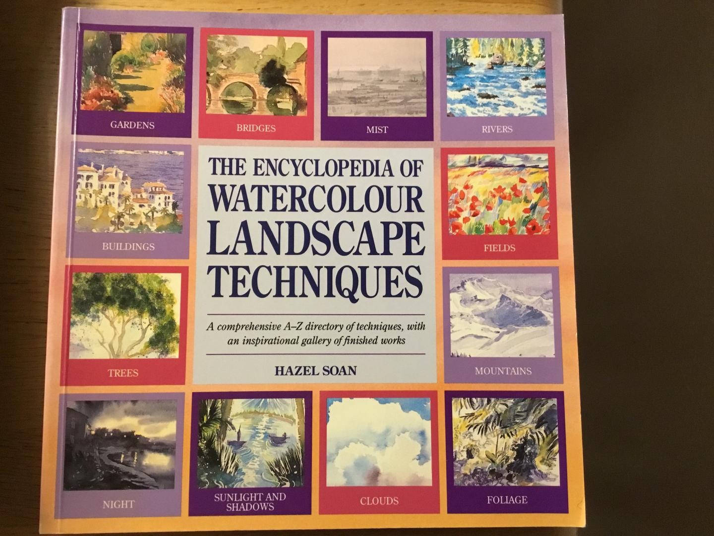 Soan, Hazel - The Encyclopedia of Watercolour Landscape Techniques / A Comprehensive A-z Directory of Techniques, With an Inspirational Gallery of Finished Works