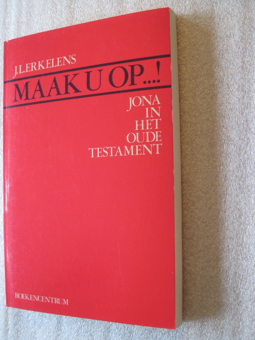 Erkelens, J.L. - Maak u op..! / Jona in het oude testament / incl. losse bijlage geniet: Jona vier vertalingen