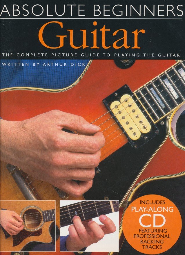 Dick, Arthur - Absolute beginners guitar. The complete picture guide to playing the guitar. Including play along CD