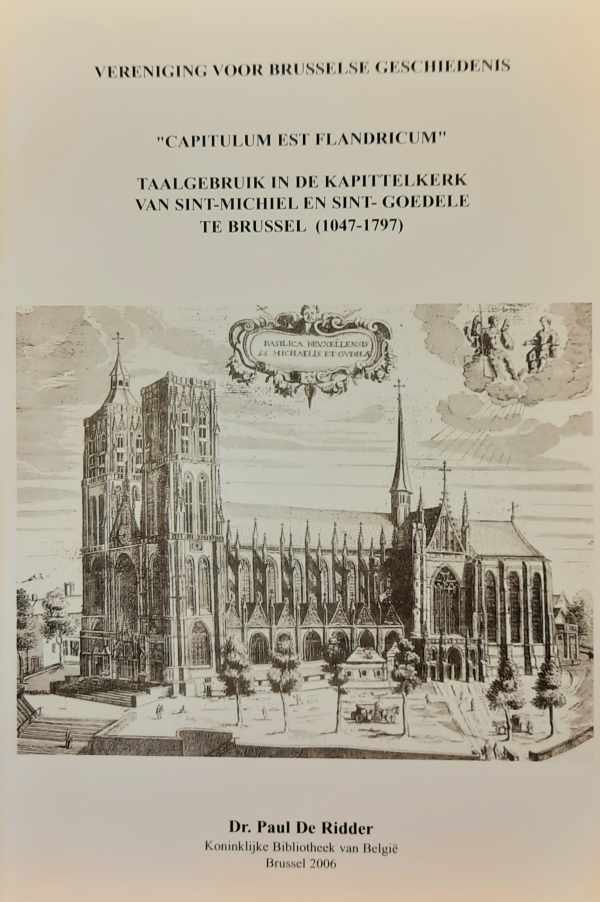 Prof. DE RIDDER Paul - Capitulum est Flandricum - Taalgebruik in de kapittelkerk van Sint-Michiel en Sint-Goedele te Brussel (1047-1797)