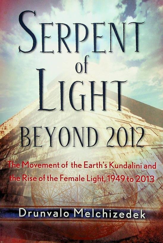 Melchizedek, Drunvalo - Serpent of Light Beyond 2012. The Movement of the Earth's Kundalini and the Rise of the Female Light, 1949 to 2013
