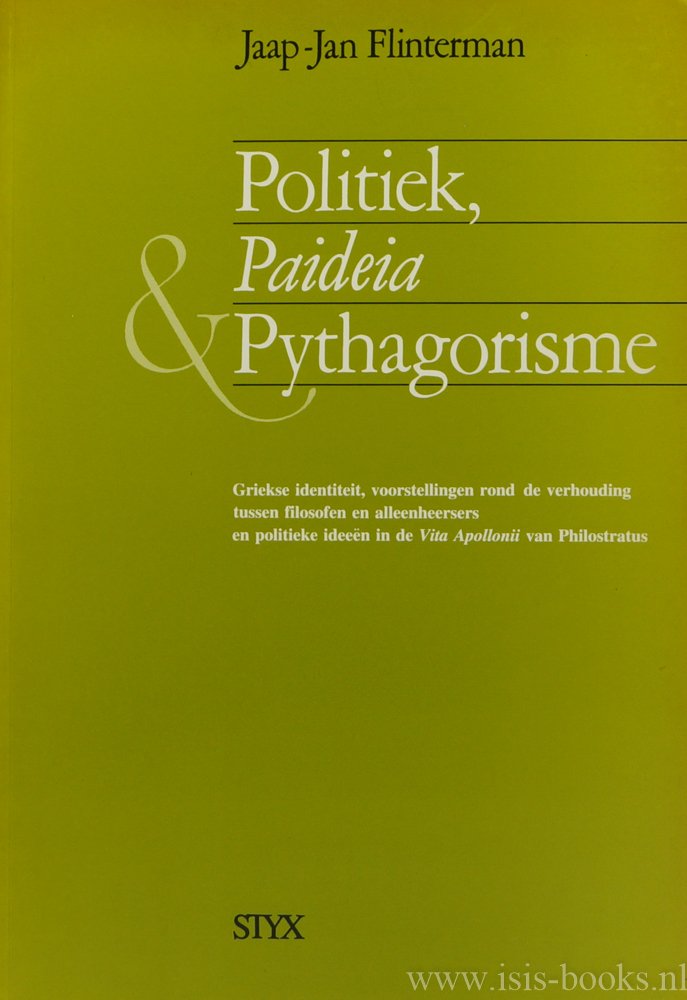 FLINTERMAN, J.J. - Politiek, Paideia & Pythagorisme. Griekse identiteit, voorstellingen rond de verhouding tussen filosofen en alleenheersers en politieke ideeën in de Vita Apollonii van Philostratus.
