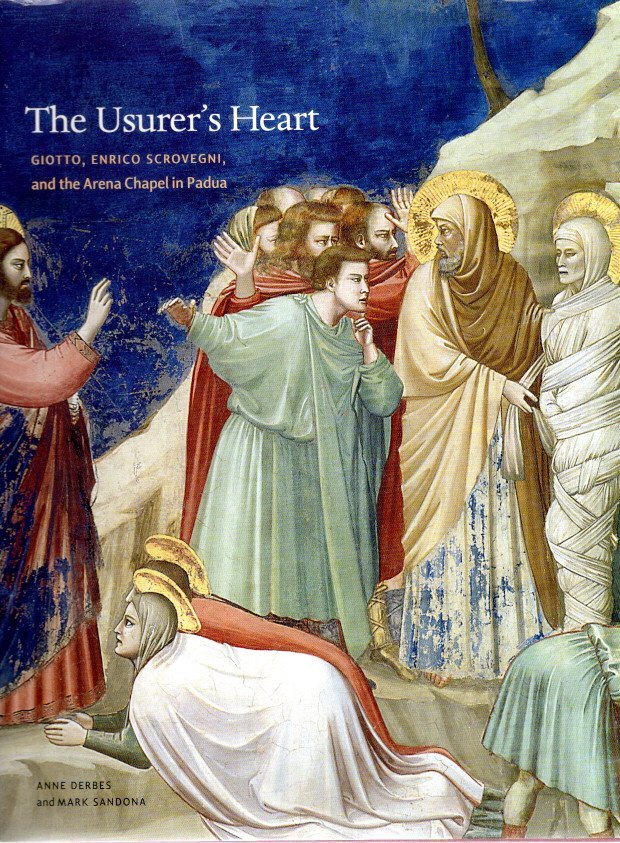 Anne DERBES & Mark SANDONA - The Usurer's Heart -  Giotto, Enrico Scrovegni, and the Arena Chapel in Padua.