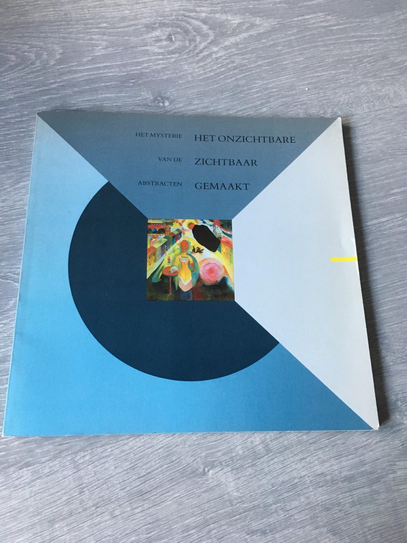  - Het onzichtbare zichtbaar gemaakt. Het mysterie van de abstracten