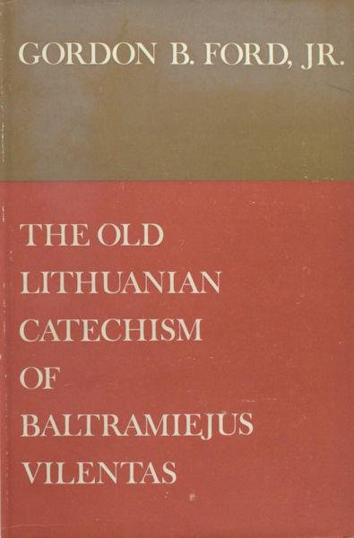 Ford, Gordon B. - The old Lithuanian Catechism of Baltramiejus Vilentas (1579). A phonological, morphological and syntactical investigation