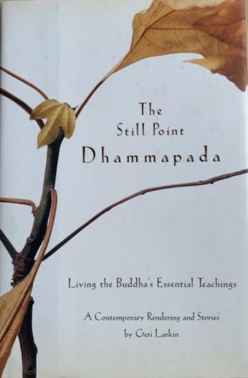 Larkin, Geri - THE STILL POINT DHAMMAPADA. Living the Buddha's Essential Teachings.