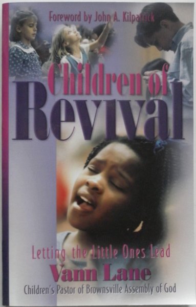Lane Vann - Children of Revival Letting the Little Ones Lead Children`s Pastor of Brownsville Assembly of God