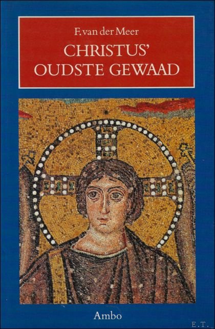 F. van der Meer - Christus' oudste gewaad / Over de oorspronkelijkheid van de oudchristelijke kunst