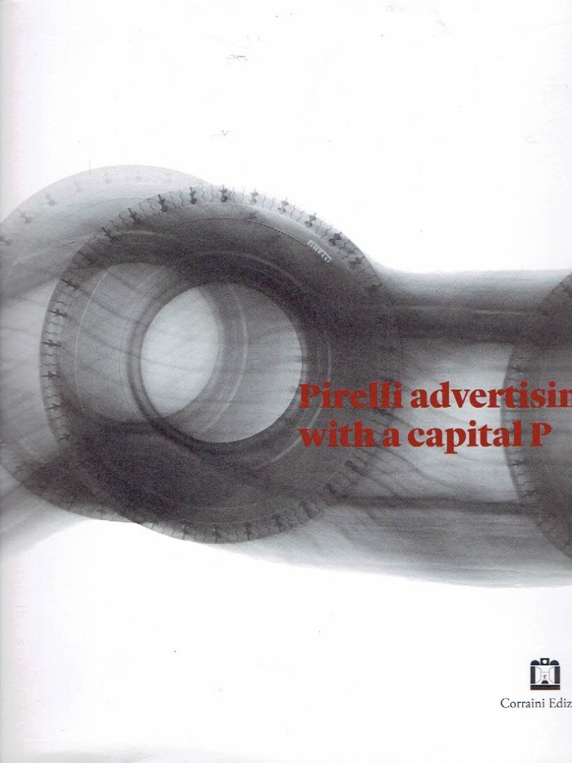 FONDAZIONE PIRELLI [Ed.] - Pirelli Advertising with a capital P - 1970-2000, Visual Communication: From Signature Design to Global Campaigns.