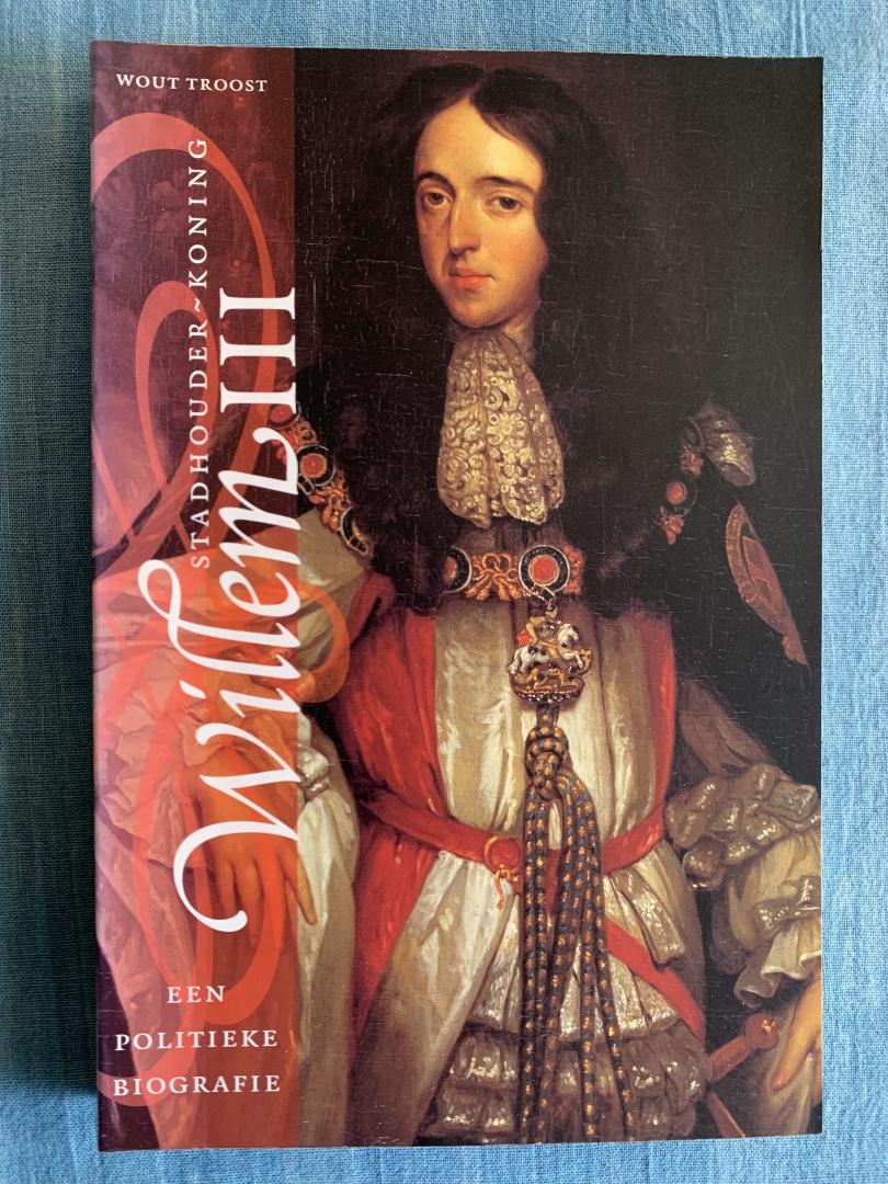 Troost, Wout - Stadhouder-koning Willem III. Een politieke biografie.