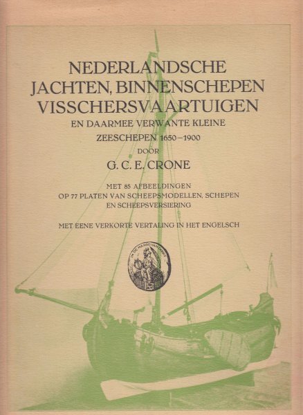 Crone, G.C.E. - Nederlandsche jachten, binnenschepen visschersvaartuigen en daarmee verwante kleine zeeschepen 1650-1900. Met 85 afbeeldingen op 77 platen van scheepsmodellen, schepen en scheepsversiering. Met eene korte vertaling in het Engelsch.