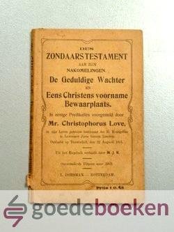 Love, Mr. Christophorus - Des zondaars testament aan zijn nakomelingen --- De geduldige Wachter en Een Christens voorname Bewaarplaats. In eenige predikatien voorgesteld. Uit het Engelsch vertaald door M.J.K.