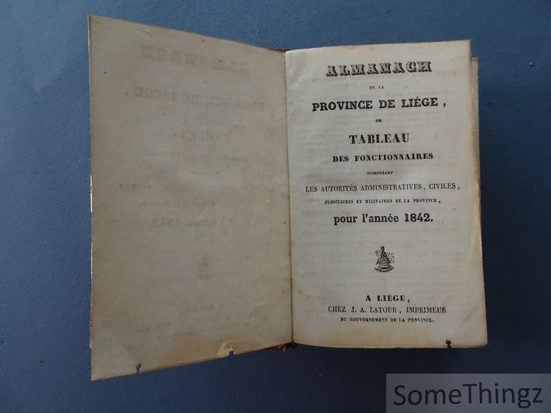 N/A. - Almanach de la Province de Liège ou Tableau des fonctionnaires composant les autorités administratives, civiles, judiciaires et militaires de la province, pour l'année 1842.