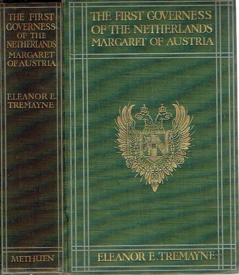 TREMAYNE, Eleanor E. - The First Governess of the Netherlands Margaret of Austria. With an introduction by Martin Hume.