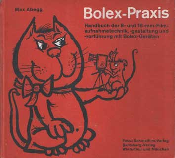 Abegg, Max - Bolex-Praxis. Handbuch der 8- und 16-mm-Filmaufnahmetechnik, -gestaltung und -vorführung mit Bolex-Geräten, in Zusammenarbeit mit der Paillard AG, Ste-Croix, Yverdon und Orbe, und unter Mitarbeit von H.Heberlein und H.Zwicky