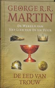 Martin, G.R.R. - De eed van trouw. De Wereld van Het Lied van IJs en Vuur.