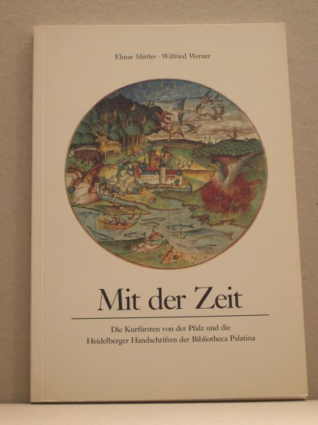 Mittler, Elmar / Werner, Wilfried - Mit der Zeit. Die Kurfürsten von der Pfalz und die Heidelberger Handschriften der Bibliotheca Palatina. Mit [43] Tafeln in Farben.