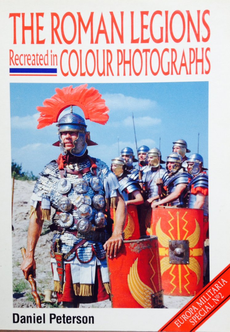 Peterson, Daniel. - The Roman Legions Recreated in Colour Photographs. Europa Militaria Special no. 2.