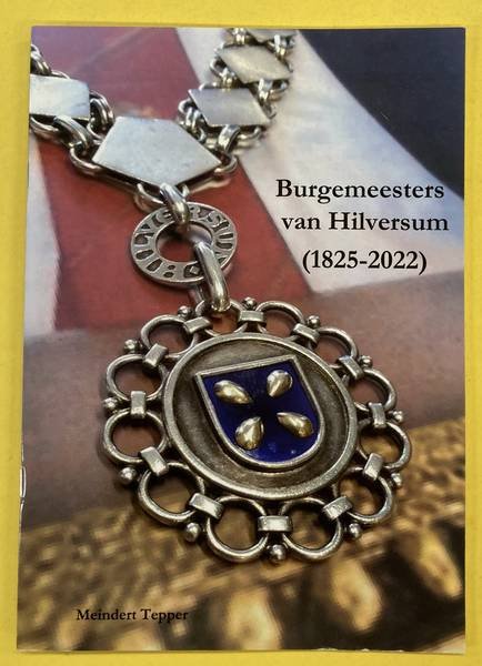 TEPPER, MEINDERT. - Burgemeesters van Hilversum (1825-2022).
