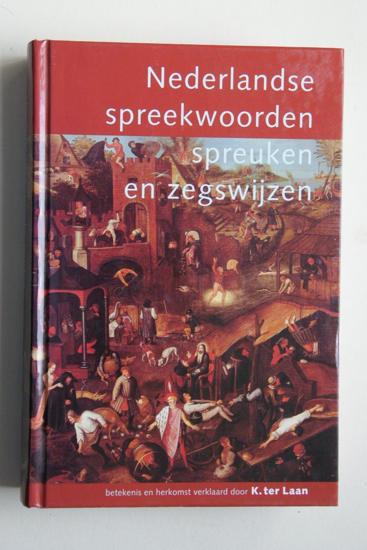 Laan, K. ter; Heidt, A.M. jr. - betekenis en herkomst verklaard door K.ter Laan NEDERLANDSE SPREEKWOORDEN  SPREUKEN  EN  ZEGSWIJZEN