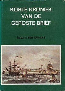 Braake, Alex L. ter - Korte kroniek van de geposte brief. Voornamelijk voor zover dit betrekking heeft op het briefvervoer van en naar Nederland.