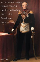Sande, Anton van de - Prins Frederik der Nederlanden 1797-1881 / Gentleman naast de troon.