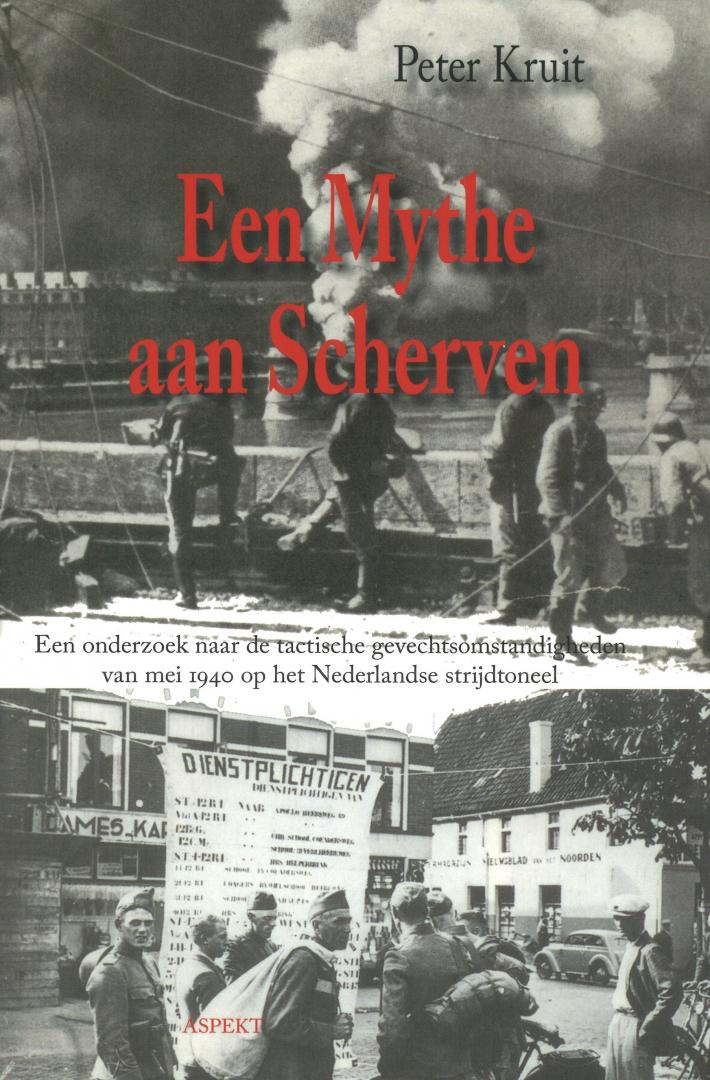 Kruit, Peter - Een mythe aan Scherven - Een onderzoek naar de tactische gevechtsomstandigheden van mei 1940 op het Nederlandse strijdtoneel