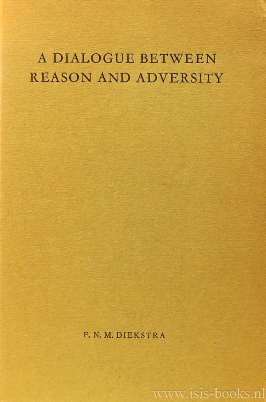 PETRARCA, DIEKSTRA, F.N.M. - A dialogue between reason and adversity. A late middle English version of Petrarch's De Remediis. Edited from MS. Ii.VI.39 of the University Library, Cambridge with an introduction, notes and glossary and the Original Latin text.