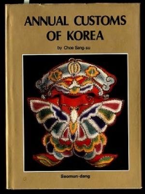 Choe Sang-su - Annual Customs of Korea. Notes on the Rites and Ceremonies of the Year