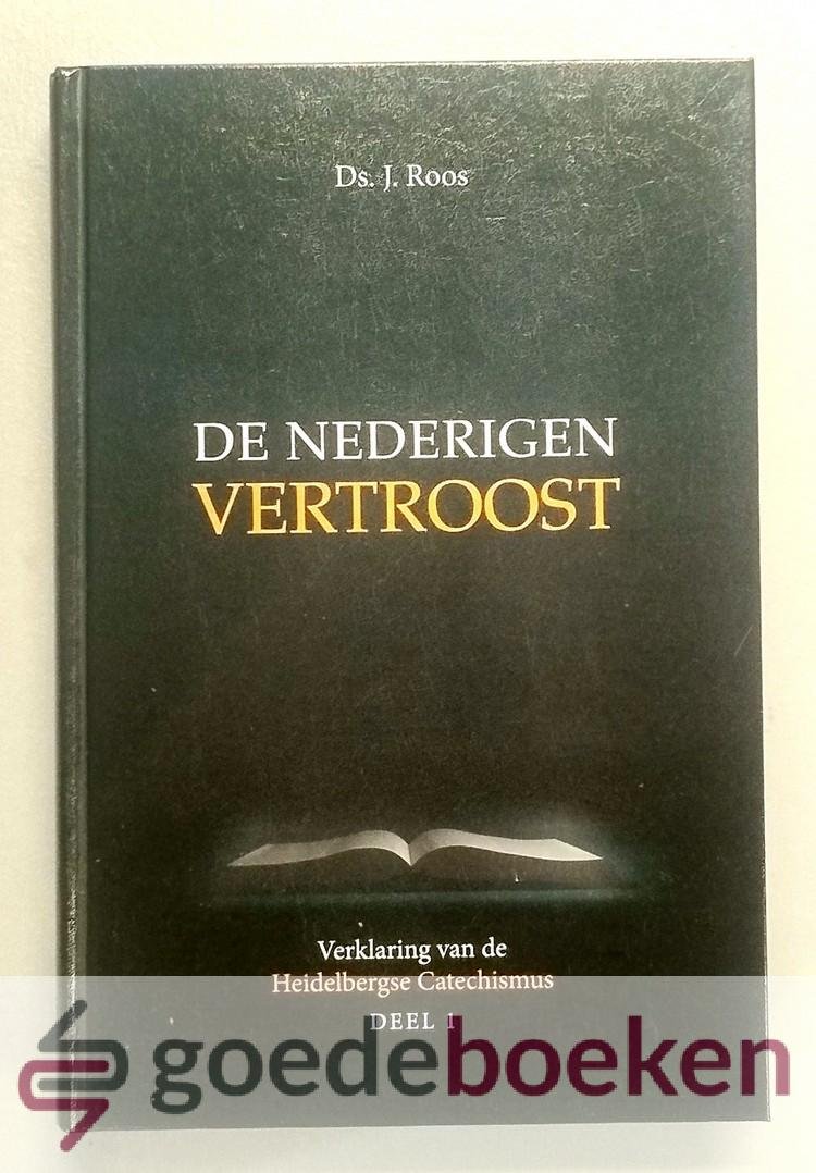 Roos, Ds. J. - De nederigen vertroost, deel 1 --- Verklaring van de Heidelbergse Catechismus