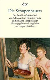 Die Schopenhauers - Der Familien-Briefwechsel von Adele, Arthur, Heinrich Floris und Johanna Schopenhauer