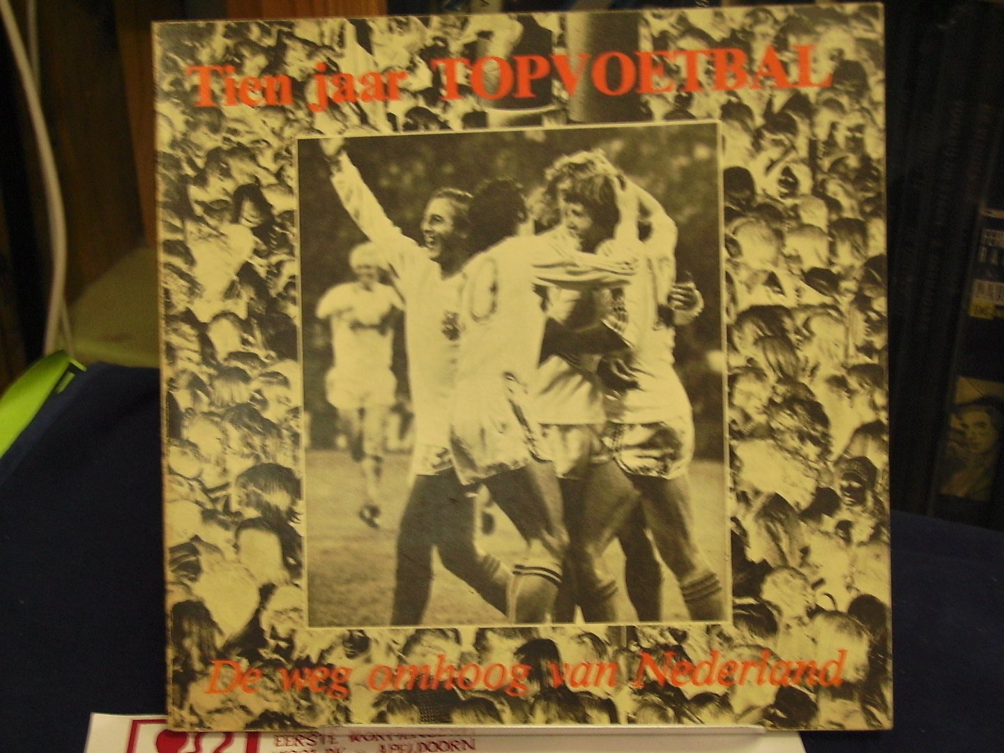 Sprong, Daan, Robert Collette en Piet van der Klooster ( foto's) - Tien jaar Topvoetbal ; De weg omhoog van Nederland
