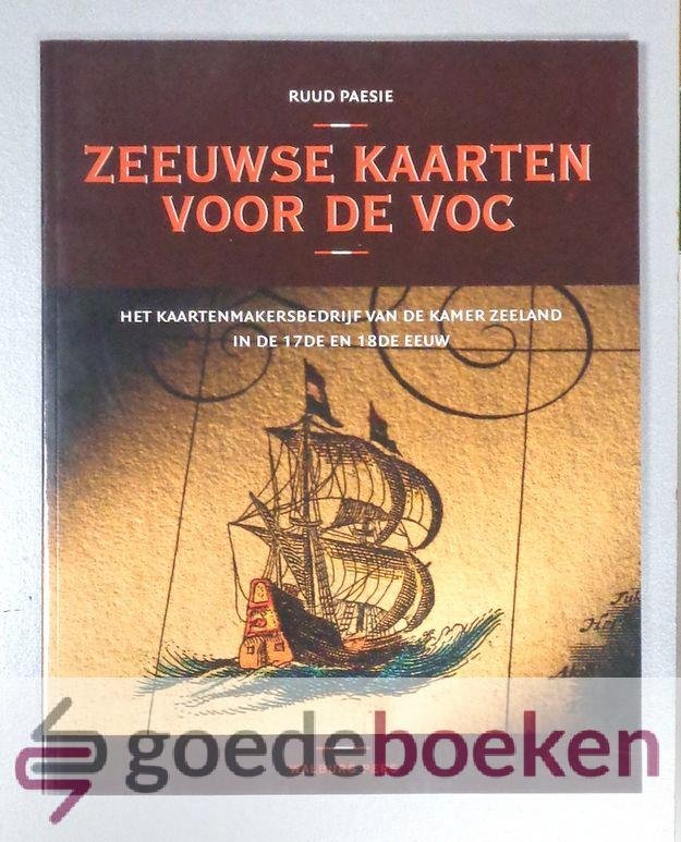 Paesie, Ruud - Zeeuwse kaarten voor de VOC --- Het kaartenmakersbedrijf van de kamer Zeeland in de 17e en 18e eeuw
