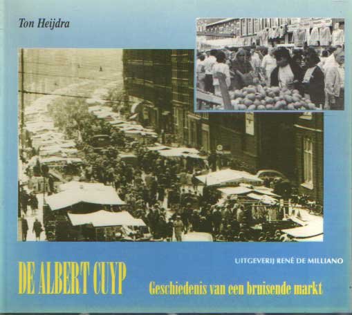 Heijdra, Ton - De Albert Cuyp. Geschiedenis van een bruisende markt.