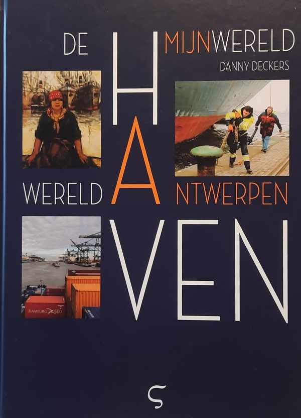 DECKERS Danny - De haven, mijn wereld - Antwerpen wereldhaven