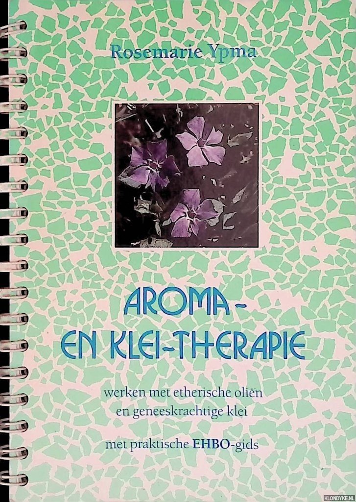 Ypma, Rosemarie - Aroma- & klei-therapie: werken met etherische oliën en geneeskrachtige klei: met praktische EHBO-gids