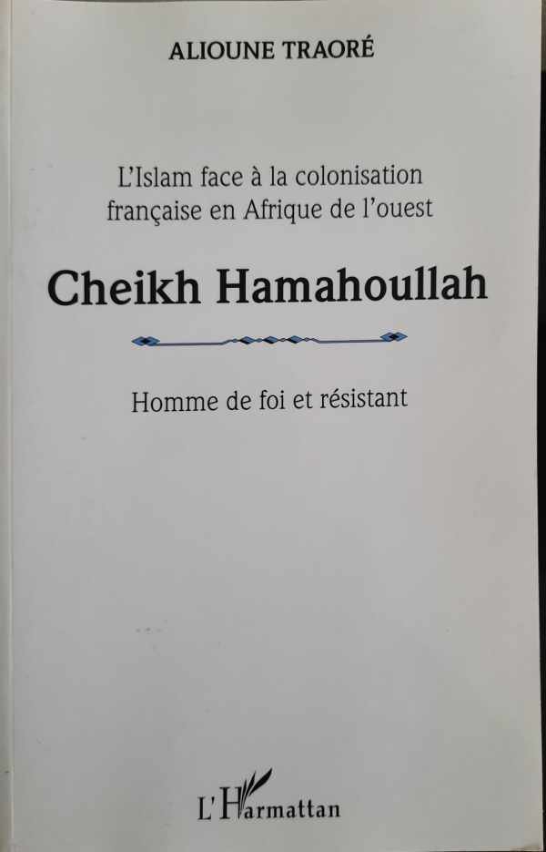 TRAORE Alioune - Cheikh Hamahoullad, Homme de foi et résistant. L'Islam face à la colonisation française en Afrique de l'ouest