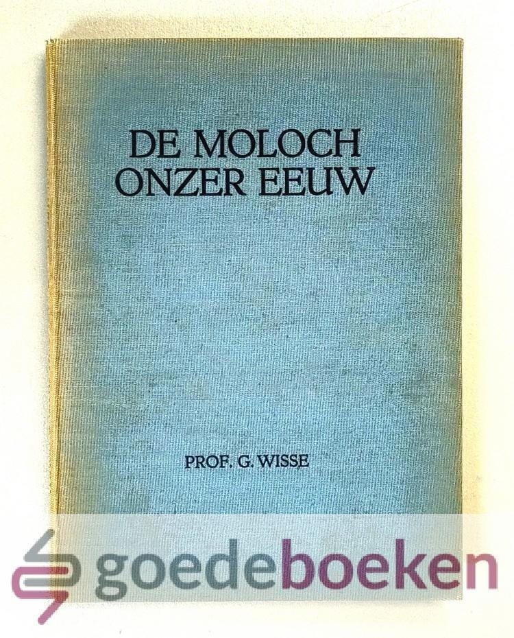 Wisse, Prof. G. - De Moloch onzer eeuw --- De Moloch onzer eeuw