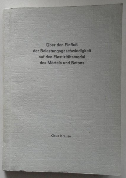 Krause Klaus - Über den Einfluss der Belastungsgeschwindigkeit auf den Elastizitätsmodul des Mörtels und Betons (Dissertation)