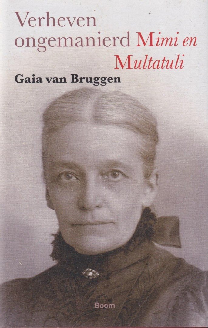 Bruggen, Gaia van - Verheven ongemanierd. Mimi en Multatuli
