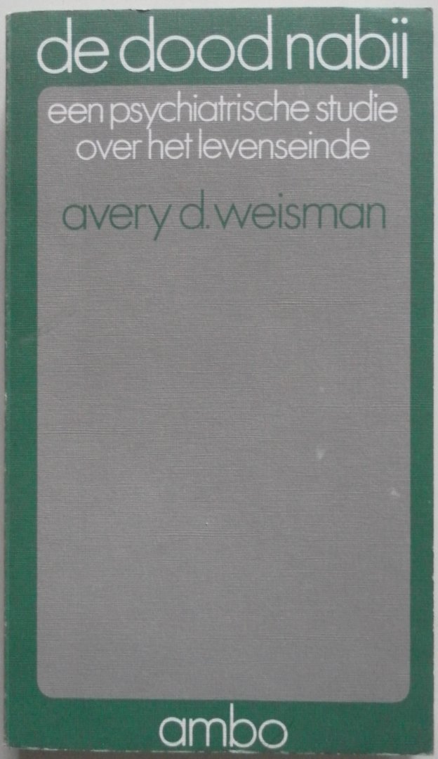 Weisman Avery D - De dood nabij Een psychiatrische studie over het levenseinde Studie over de dood ontkenning van het sterven