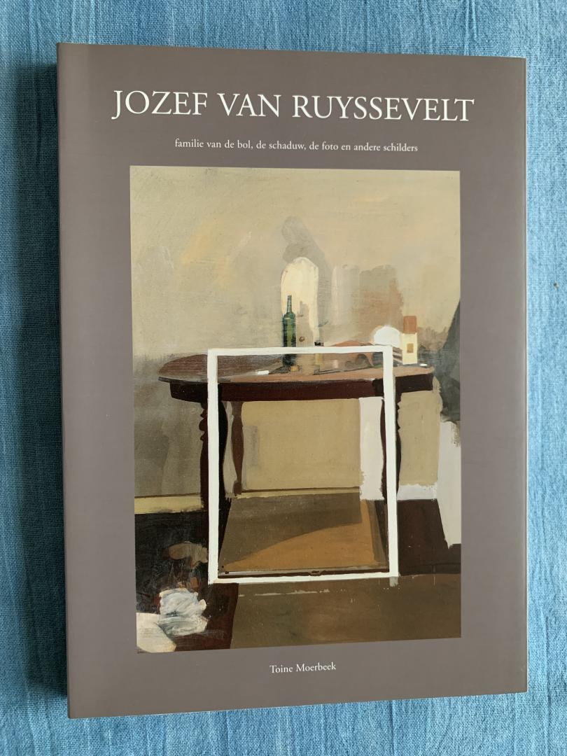 Moerbeek, Toine - Jozef van Ruyssevelt. Familie van de bol, de schaduw, de foto en andere schilders.