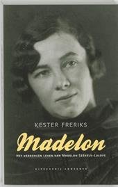 Freriks, Kester - Madelon - het verborgen leven van Madelon Szekely-Lulofs