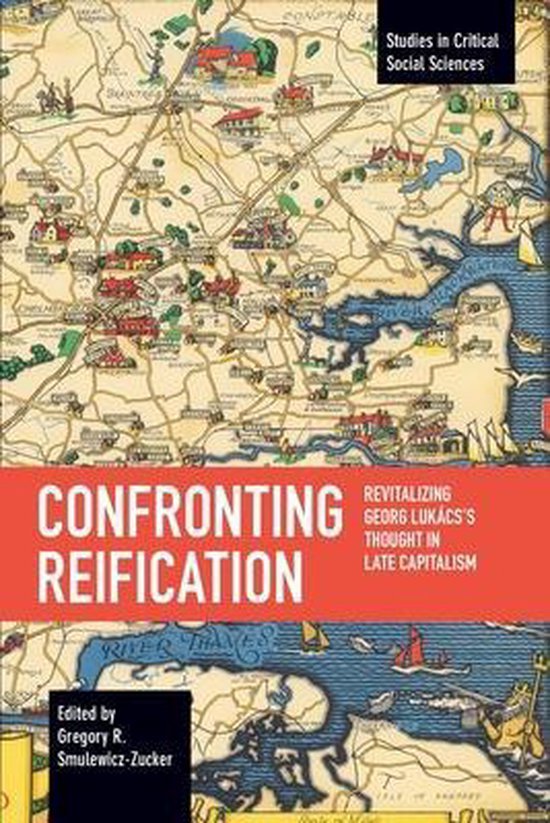 Smulewicz-Zucker, Gregory R. - Confronting reification : revitalizing Georg Lukács's thought in late capitalism.