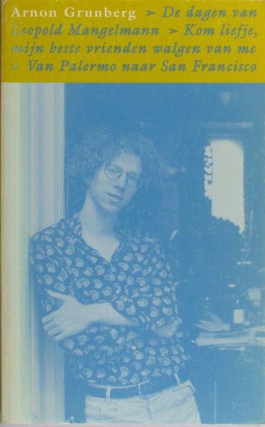 Grunberg, Arnon. - De dagen van Leopold Mangelmann. - Kom liefje, mijn beste vrienden walgen van me. - Van Palermo naar San Francisco.