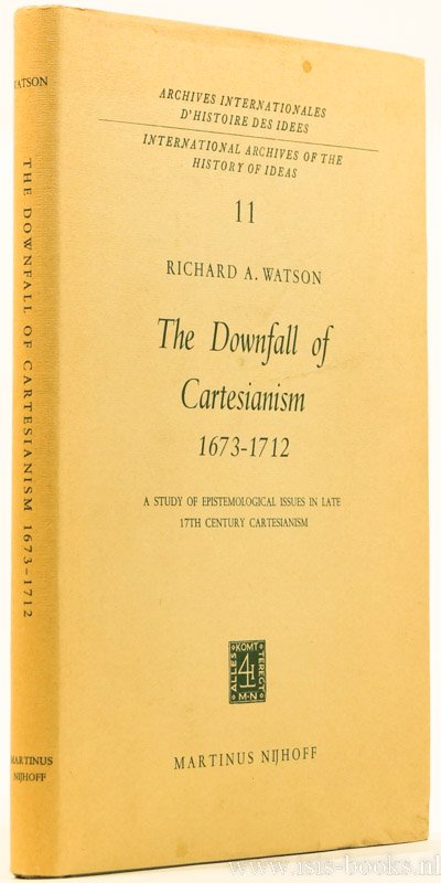 DESCARTES, R., WATSON, R.A. - The downfall of cartesiamism 1673 - 1712. A study of epistemological issues in late 17th century cartesianism.
