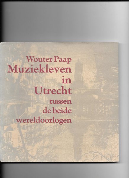 Paap, Wouter - Muzieklevenin Utrecht tussen de beide Wereldoorlogen