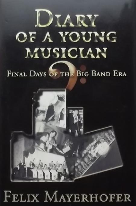 Mayerhoffer, Felix. - Diary of a young musician. Final Days of the Big Band Era.
